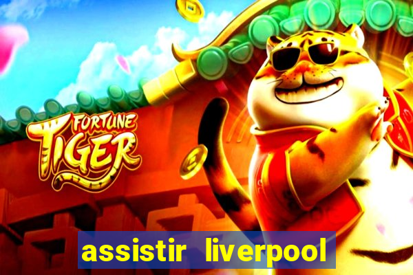 assistir liverpool ao vivo futemax